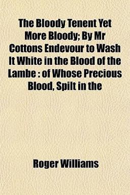 The Bloody Tenent yet More Bloody; by Mr Cottons Endevour to Wash It White in the Blood of the Lambe