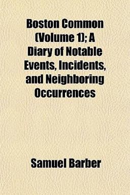 Boston Common; a Diary of Notable Events, Incidents, and Neighboring Occurrences