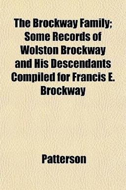 The Brockway Family; Some Records of Wolston Brockway and His Descendants Compiled for Francis E Brockway