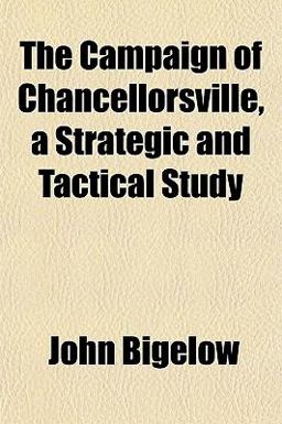 The Campaign of Chancellorsville, a Strategic and Tactical Study