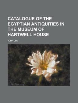 Catalogue of the Egyptian Antiquities in the Museum of Hartwell House