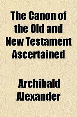 The Canon of the Old and New Testament Ascertained