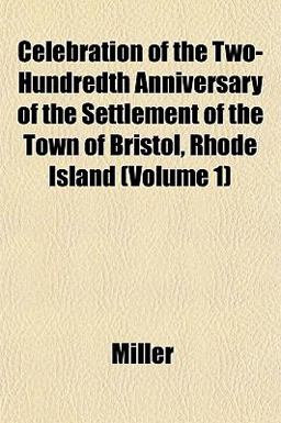Celebration of the Two-Hundredth Anniversary of the Settlement of the Town of Bristol, Rhode Island Celebration of the Two-Hundredth Anniversary of the Settlement of the Town of Bristol, Rhode Island