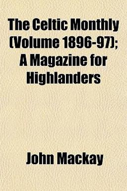 The Celtic Monthly; a Magazine for Highlanders The Celtic Monthly; a Magazine for Highlanders