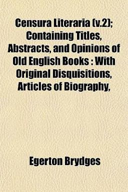 Censura Literaria; Containing Titles, Abstracts, and Opinions of Old English Books