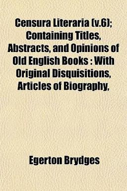 Censura Literaria; Containing Titles, Abstracts, and Opinions of Old English Books