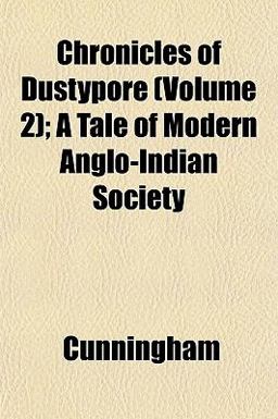 Chronicles of Dustypore; a Tale of Modern Anglo-Indian Society