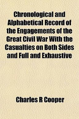 Chronological and Alphabetical Record of the Engagements of the Great Civil War with the Casualties on Both Sides and Full and Exhaustive