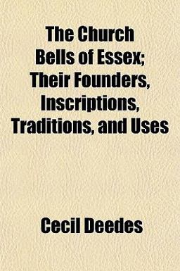 The Church Bells of Essex; Their Founders, Inscriptions, Traditions, and Uses