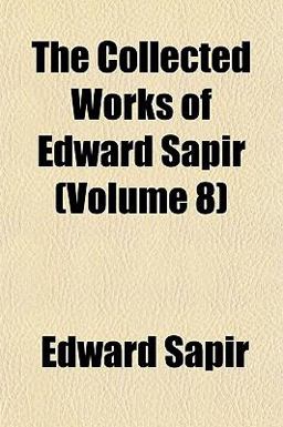 The Collected Works of Edward Sapir The Collected Works of Edward Sapir