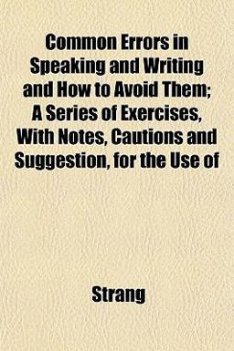 Common Errors in Speaking and Writing and How to Avoid Them; a Series of Exercises, with Notes, Cautions and Suggestion, for the Use Of