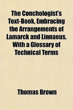 The Conchologist's Text-Book, Embracing the Arrangements of Lamarck and Linnaeus, with a Glossary of Technical Terms