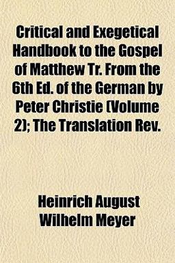 Critical and Exegetical Handbook to the Gospel of Matthew Tr from the 6th Ed of the German by Peter Christie; the Translation Rev