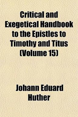 Critical and Exegetical Handbook to the Epistles to Timothy and Titus