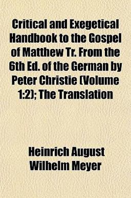 Critical and Exegetical Handbook to the Gospel of Matthew Tr from the 6th Ed of the German by Peter Christie (Volume