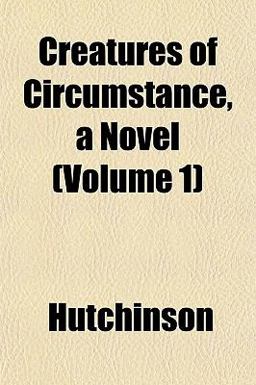 Creatures of Circumstance, a Novel