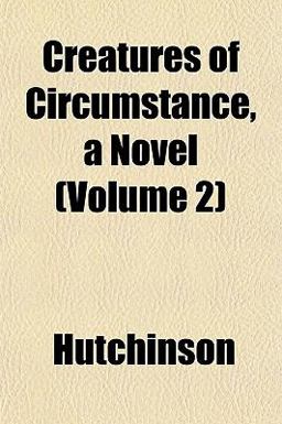 Creatures of Circumstance, a Novel