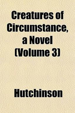 Creatures of Circumstance, a Novel