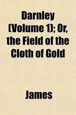 Darnley; or, the Field of the Cloth of Gold