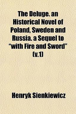 The Deluge an Historical Novel of Poland, Sweden and Russia a Sequel to with Fire and Sword