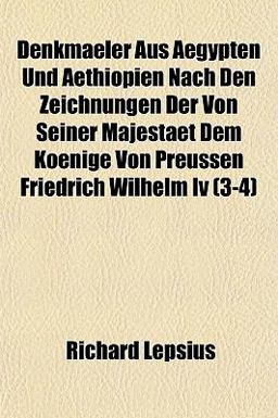 Denkmaeler Aus Aegypten und Aethiopien Nach Den Zeichnungen der Von Seiner Majestaet Dem Koenige Von Preussen Friedrich Wilhelm Iv