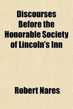 Discourses Before the Honorable Society of Lincoln's Inn