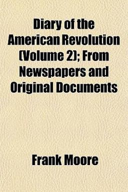 Diary of the American Revolution; from Newspapers and Original Documents