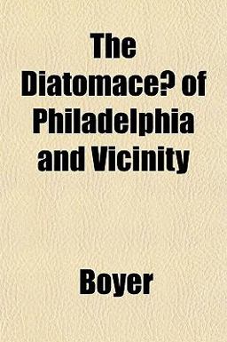 The Diatomaceæ of Philadelphia and Vicinity The Diatomaceæ of Philadelphia and Vicinity