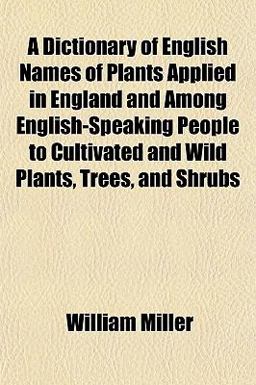 A Dictionary of English Names of Plants Applied in England and among English-Speaking People to Cultivated and Wild Plants, Trees, and Shrubs