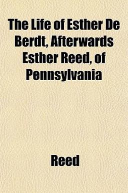 The Life of Esther de Berdt, Afterwards Esther Reed, of Pennsylvani