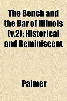 The Bench and the Bar of Illinois; Historical and Reminiscent