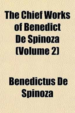 The Chief Works of Benedict de Spinoza