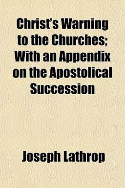 Christ's Warning to the Churches; with an Appendix on the Apostolical Succession