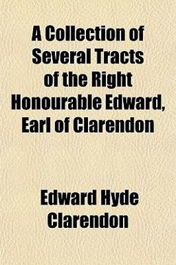A Collection of Several Tracts of the Right Honourable Edward, Earl of Clarendon