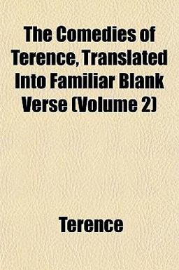 The Comedies of Terence, Translated into Familiar Blank Verse