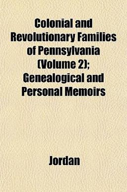 Colonial and Revolutionary Families of Pennsylvania; Genealogical and Personal Memoirs