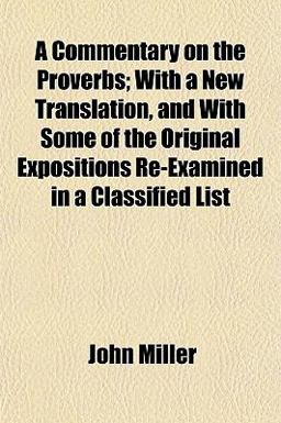 A Commentary on the Proverbs; with a New Translation, and with Some of the Original Expositions Re-Examined in a Classified List