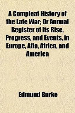 A Compleat History of the Late War; or Annual Register of Its Rise, Progress, and Events, in Europe, Afia, Africa, and Americ