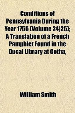Conditions of Pennsylvania During the Year 1755; a Translation of a French Pamphlet Found in the Ducal Library at Gotha