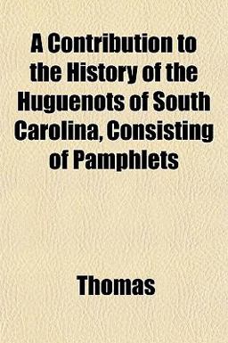 A Contribution to the History of the Huguenots of South Carolina, Consisting of Pamphlets
