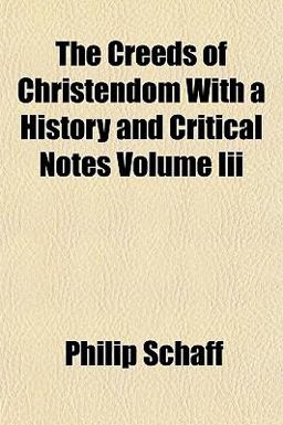 The Creeds of Christendom with a History and Critical Notes The Creeds of Christendom with a History and Critical Notes