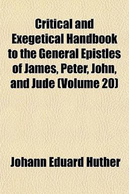 Critical and Exegetical Handbook to the General Epistles of James, Peter, John, and Jude