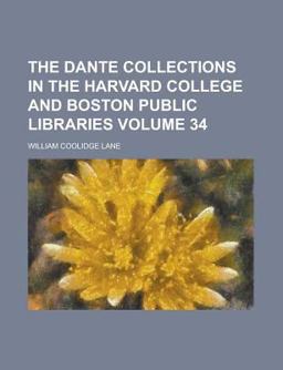 The Dante Collections in the Harvard College and Boston Public Libraries The Dante Collections in the Harvard College and Boston Public Libraries