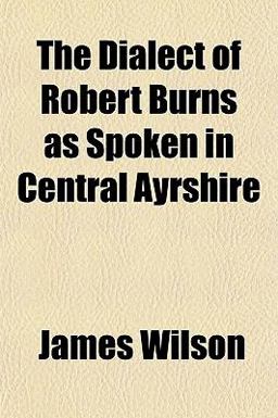 The Dialect of Robert Burns As Spoken in Central Ayrshire