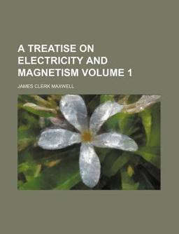 A Treatise on Electricity and Magnetism (Volume