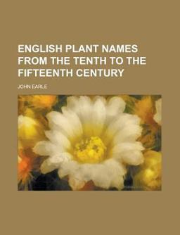 English Plant Names from the Tenth to the Fifteenth Century English Plant Names from the Tenth to the Fifteenth Century