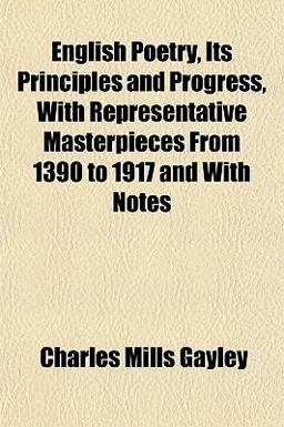 English Poetry, Its Principles and Progress, with Representative Masterpieces from 1390 to 1917 and with Notes English Poetry, Its Principles and Progress, with Representative Masterpieces from 1390 to 1917 and with Notes