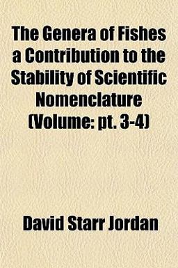 The Genera of Fishes a Contribution to the Stability of Scientific Nomenclature (Volume