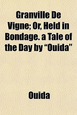 Granville de Vigne; or, Held in Bondage a Tale of the Day by Ouida