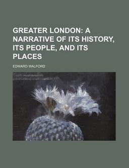 Greater London; a Narrative of Its History, Its People, and Its Places